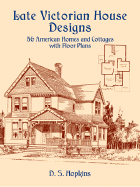 Late Victorian House Designs: 56 American Homes and Cottages with Floor Plans