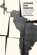 Latecomer State Formation: Political Geography and Capacity Failure in Latin America