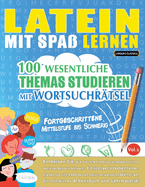 Latein Mit Spa Lernen - Fortgeschrittene: Mittelstufe Bis Schwierig - 100 Wesentliche Themas Studieren Mit Wortsuchrtsel - Vol.1