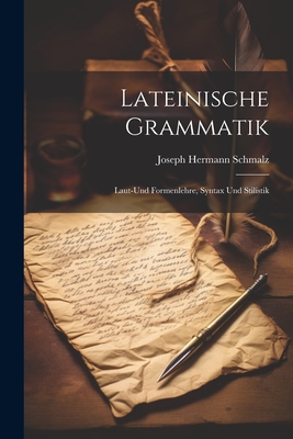 Lateinische Grammatik: Laut-Und Formenlehre, Syntax Und Stilistik - Schmalz, Joseph Hermann