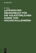 Lateinisches bungsbuch Fr Die Volkstmlichen Kurse Von Hochschullehrern