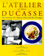 L'Atelier of Alain Ducasse: The Artistry of a Master Chef and His Proteges - Ducasse, Alain, and Amiard, Herve (Photographer), and Revel, Jean-Francois