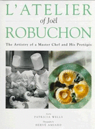 L'Atelier of Joel Robuchon: The Artistry of a Master Chef and His Proteges