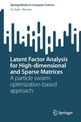 Latent Factor Analysis for High-dimensional and Sparse Matrices: A particle swarm optimization-based approach - Yuan, Ye, and Luo, Xin