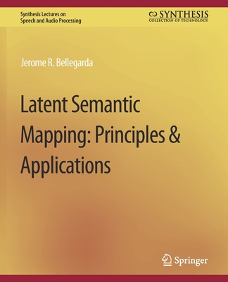 Latent Semantic Mapping: Principles and Applications - Bellegarda, Jerome R