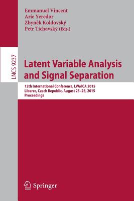 Latent Variable Analysis and Signal Separation: 12th International Conference, Lva/Ica 2015, Liberec, Czech Republic, August 25-28, 2015, Proceedings - Vincent, Emmanuel (Editor), and Yeredor, Arie (Editor), and Koldovsk, Zbyn k (Editor)