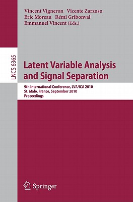 Latent Variable Analysis and Signal Separation: 9th International Conference, Lva/Ica 2010, St. Malo, France, September 27-30, 2010, Proceedings - Vigneron, Vincent (Editor), and Zarzoso, Vicente (Editor), and Moreau, Eric (Editor)