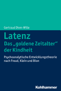 Latenz - Das 'Goldene Zeitalter' Der Kindheit: Psychoanalytische Entwicklungstheorie Nach Freud, Klein Und Bion