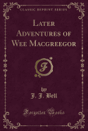 Later Adventures of Wee Macgreegor (Classic Reprint)