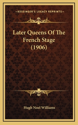 Later Queens of the French Stage (1906) - Williams, Hugh Noel