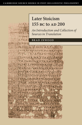 Later Stoicism 155 BC to AD 200: An Introduction and Collection of Sources in Translation - Inwood, Brad