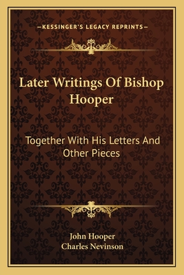 Later Writings of Bishop Hooper: Together with His Letters and Other Pieces - Hooper, John