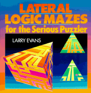 Lateral Logic Mazes for the Serious Puzzler