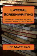 Lateral Screenwriting: Using the Power of Lateral Thinking to Write Great Movies