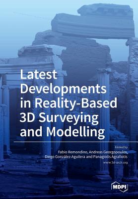 Latest Developments in Reality-Based 3D Surveying and Modelling - Remondino, Fabio (Guest editor), and Georgopoulos, Andreas, and Gonzalez-Aguilera, Diego (Guest editor)