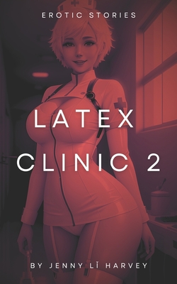 Latex Clinic 2: Hentai Stories Of Latex Pleasure - L  Harvey, Jenny