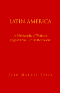 Latin America: A Bibliography of Works in English from 1970 to the Present