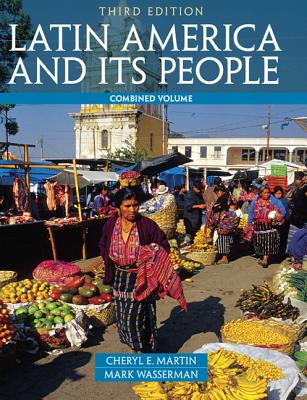 Latin America and Its People, Combined Volume - Martin, Cheryl, and Wasserman, Mark