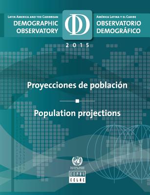 Latin America and the Caribbean demographic observatory 2015: population projections - United Nations: Economic Commission for Latin America and the Caribbean