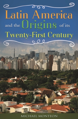 Latin America and the Origins of Its Twenty-First Century - Monteon, Michael, and Monte?n, Michael