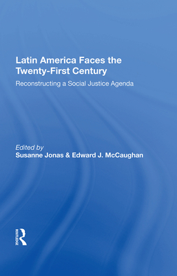 Latin America Faces the Twenty-First Century: Reconstructing a Social Justice Agenda - Jonas, Susanne (Editor)