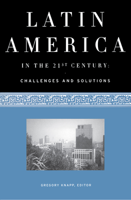 Latin America in the 21st Century: Challenges and Solutions - Knapp, Gregory (Editor)