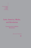 Latin America, Media, and Revolution: Communication in Modern Mesoamerica