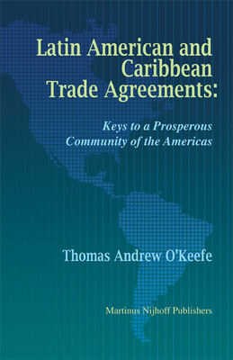 Latin American and Caribbean Trade Agreements: Keys to a Prosperous Community of the Americas - O'Keefe, Thomas