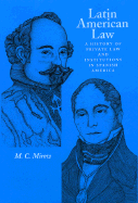 Latin American Law: A History of Private Law and Institutions in Spanish America - Mirow, M C