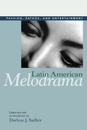 Latin American Melodrama: Passion, Pathos, and Entertainment