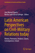 Latin American Perspectives on Civil-Military Relations today: History, Panorama, Analysis, Causes, Consequences, Future
