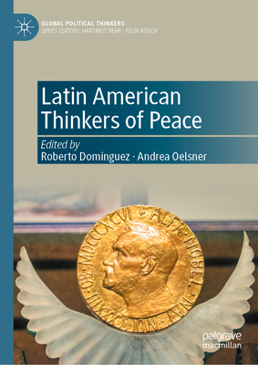 Latin American Thinkers of Peace - Domnguez, Roberto (Editor), and Oelsner, Andrea (Editor)