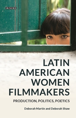 Latin American Women Filmmakers: Production, Politics, Poetics - Martin, Deborah (Editor), and Ross, Julian (Editor), and Shaw, Deborah (Editor)