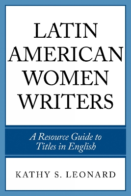 Latin American Women Writers: A Resource Guide to Titles in English - Leonard, Kathy S