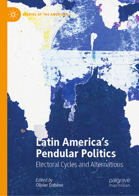 Latin America's Pendular Politics: Electoral Cycles and Alternations - Dabne, Olivier (Editor)