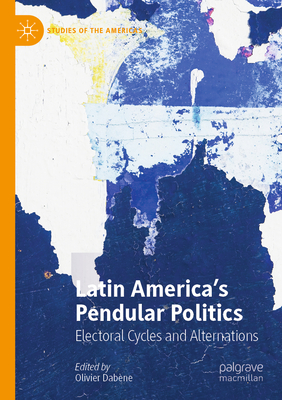 Latin America's Pendular Politics: Electoral Cycles and Alternations - Dabne, Olivier (Editor)