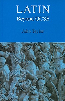 Latin: Beyond GCSE - Taylor, John