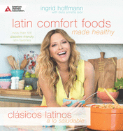 Latin Comfort Foods Made Healthy/Clsicos Latinos a Lo Saludable: More Than 100 Diabetes-Friendly Latin Favorites