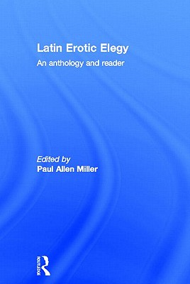 Latin Erotic Elegy: An Anthology and Reader - Miller, Paul Allen