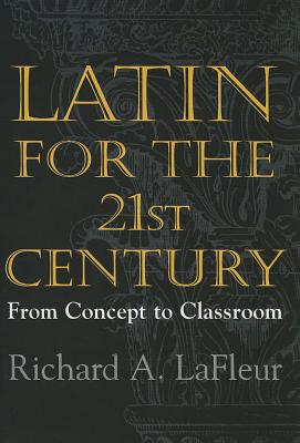 Latin for the 21st Century: From Concept to Classroom - LaFleur, Richard A
