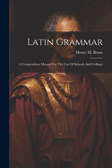 Latin Grammar: A Compendious Manual For The Use Of Schools And Colleges
