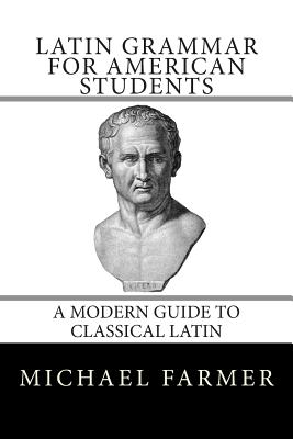 Latin Grammar for American Students: A Modern Guide to Classical Latin - Farmer, Michael