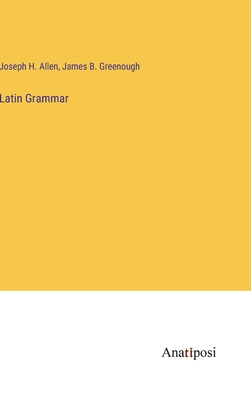 Latin Grammar - Allen, Joseph H, and Greenough, James B