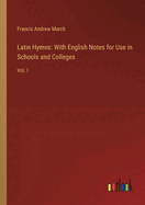 Latin Hymns: With English Notes for Use in Schools and Colleges: Vol. I