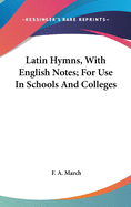 Latin Hymns, With English Notes; For Use In Schools And Colleges