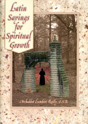 Latin Sayings for Spiritual Growth - Reilly, Archabbot Lambert, O.S.B., and Dubruiel, Michael (Preface by)