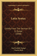 Latin Syntax: Chiefly from the German of C. G. Zumpt (1838)
