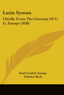 Latin Syntax: Chiefly From The German Of C. G. Zumpt (1838)