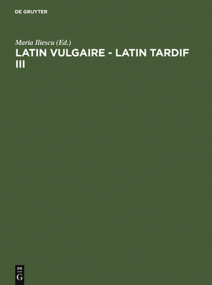 Latin Vulgaire - Latin Tardif III: Actes Du Iiieme Colloque International Sur Le Latin Vulgaire Et Tardif (Innsbruck, 2 - 5 Septembre 1991) - Iliescu, Maria (Editor), and International Conference on Late and Vulgar Latin, 1991 Innsbruck> (Editor)