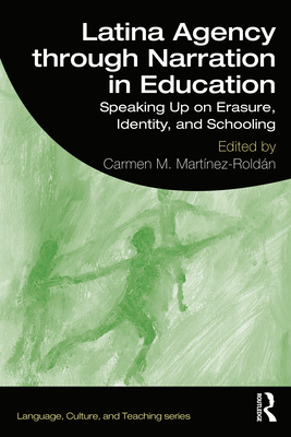 Latina Agency through Narration in Education: Speaking Up on Erasure, Identity, and Schooling - Martinez-Roldan, Carmen M (Editor)